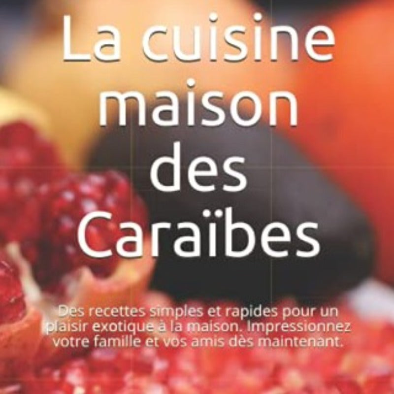 La cuisine maison des Caraïbes: Des recettes simples et rapides pour un plaisir exotique à la maison.